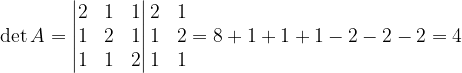 \dpi{120} \det A=\begin{vmatrix} 2& 1 &1 \\ 1& 2 & 1\\ 1& 1 & 2 \end{vmatrix}\begin{matrix} 2 & 1\\ 1 & 2\\ 1 & 1 \end{matrix}=8+1+1+1-2-2-2=4
